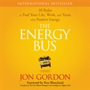 The Energy Bus: 10 Rules to Fuel Your Life, Work, and Team with Positive Energy by Jon Gordon